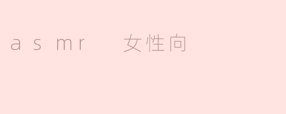 探索ASMR：女性向的宁静体验